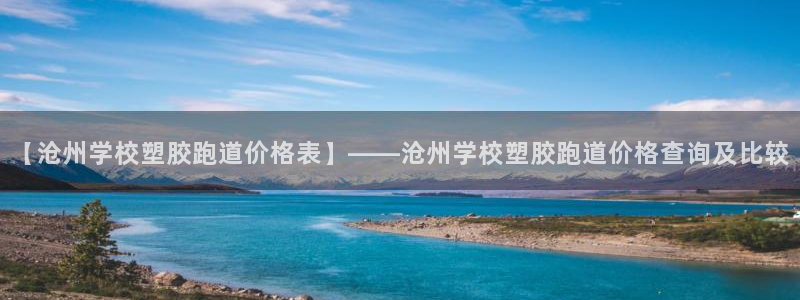 红足一1世手机版新皇冠：【沧州学校塑胶跑道价格表】——沧州学校塑胶跑道价格查询及比较